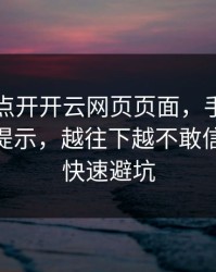 我只是点开开云网页页面，手机就出现异常提示，越往下越不敢信：10秒快速避坑
