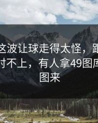 足总杯这波让球走得太怪，跟场上节奏完全对不上，有人拿49图库港澳截图来