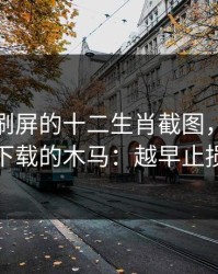 朋友圈刷屏的十二生肖截图，可能暗藏引导下载的木马：越早止损越省心